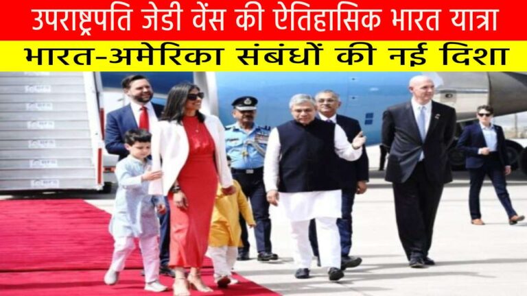 उपराष्ट्रपति जेडी वांस की ऐतिहासिक भारत यात्रा | भारत-अमेरिका संबंधों की नई दिशा