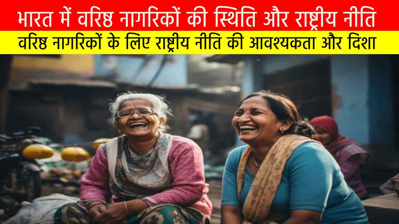 वरिष्ठ नागरिकों पर राष्ट्रीय नीति (National Policy on Senior Citizens)