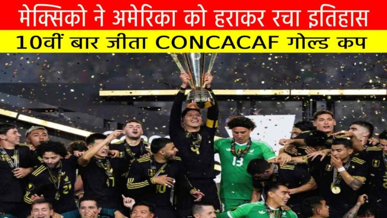 मेक्सिको ने अमेरिका को हराकर रचा इतिहास | 10वीं बार जीता CONCACAF गोल्ड कप
