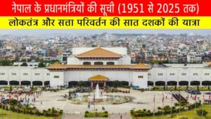 नेपाल के प्रधानमंत्रियों की सूची (1951 से 2025 तक) : लोकतंत्र और सत्ता परिवर्तन की सात दशकों की यात्रा