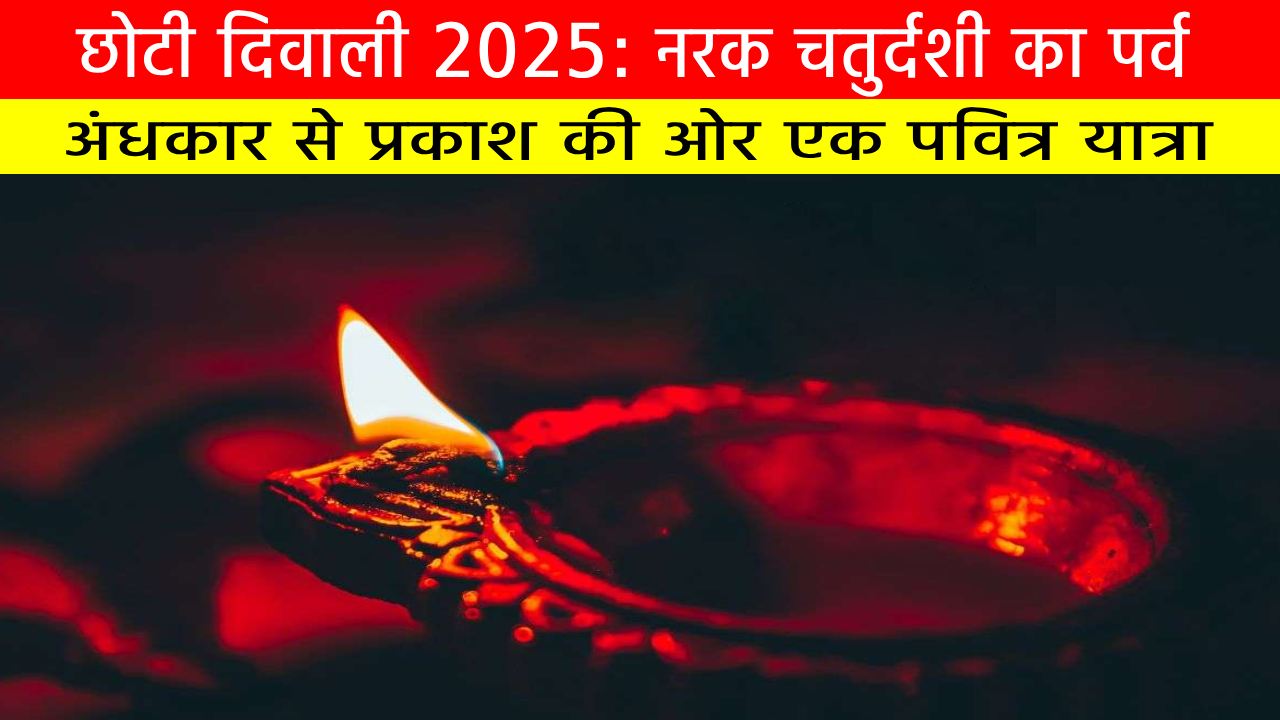 छोटी दिवाली 2025: नरक चतुर्दशी का पर्व – अंधकार से प्रकाश की ओर एक पवित्र यात्रा