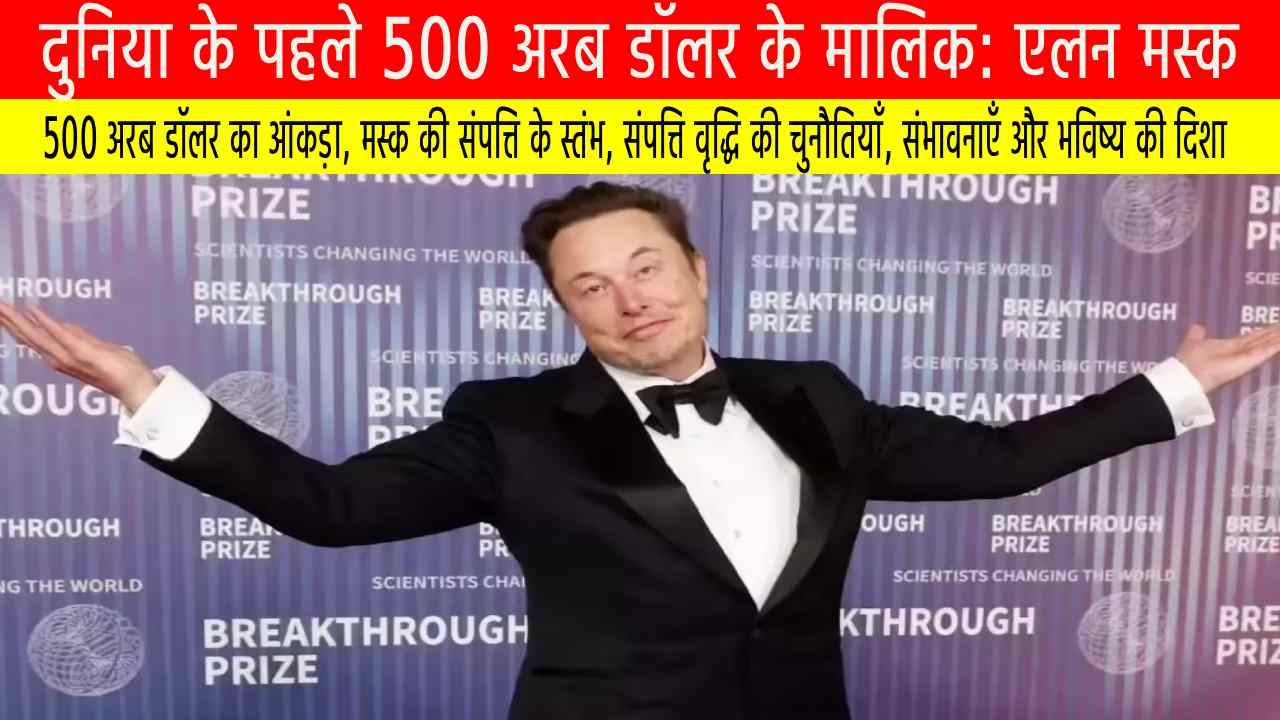 दुनिया के पहले 500 अरब डॉलर के मालिक: एलन मस्क की अभूतपूर्व उपलब्धि