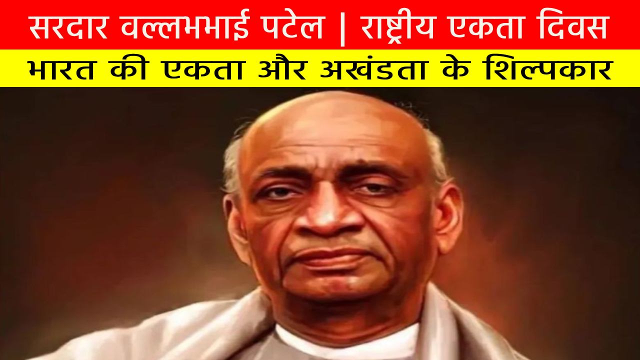 सरदार वल्लभभाई पटेल: भारत की एकता और अखंडता के शिल्पकार