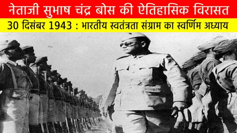 नेताजी सुभाष चंद्र बोस की ऐतिहासिक विरासत | 30 दिसंबर 1943 : भारतीय स्वतंत्रता संग्राम का स्वर्णिम अध्याय