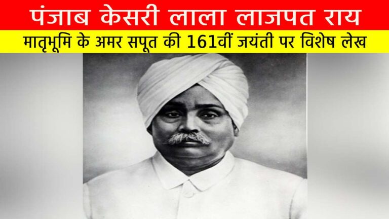 पंजाब केसरी लाला लाजपत राय: मातृभूमि के अमर सपूत की 161वीं जयंती पर विशेष लेख