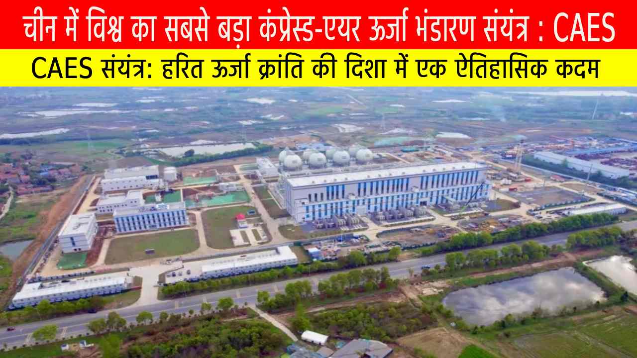 Source of Knowledge चीन में विश्व का सबसे बड़ा कंप्रेस्ड-एयर ऊर्जा भंडारण संयंत्र: हरित ऊर्जा क्रांति की दिशा में एक ऐतिहासिक कदम
