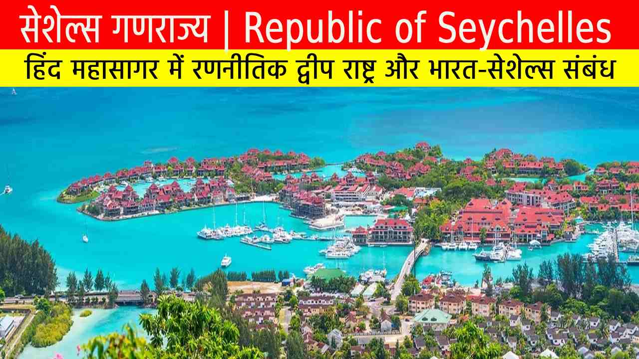 सेशेल्स गणराज्य: हिंद महासागर में रणनीतिक द्वीप राष्ट्र और भारत-सेशेल्स संबंध
