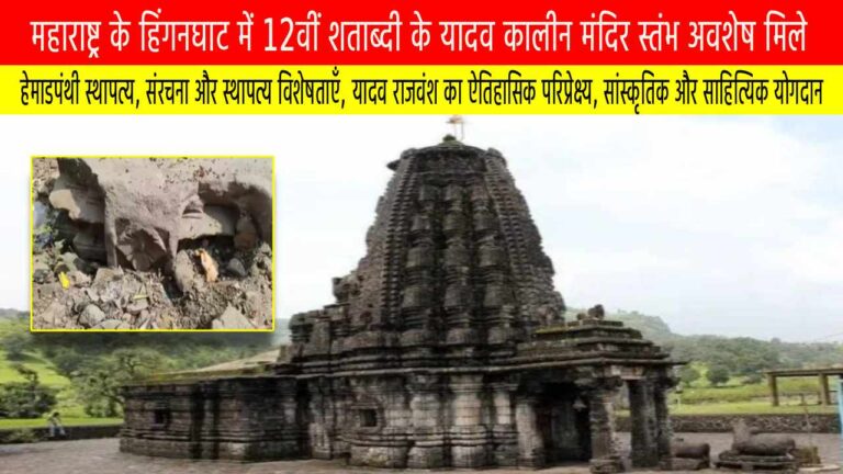 महाराष्ट्र के हिंगनघाट में 12वीं शताब्दी के यादव कालीन मंदिर स्तंभ अवशेष मिले, हेमाडपंथी स्थापत्य की पुष्टि